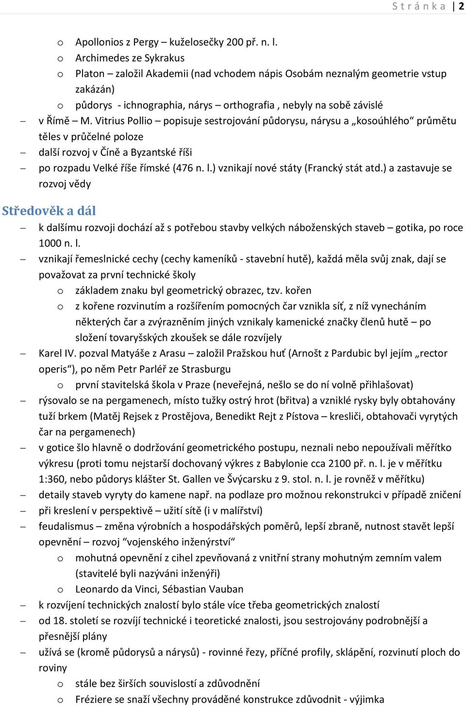 Vitrius Plli ppisuje sestrjvání půdrysu, nárysu a ksúhléh průmětu těles v průčelné plze další rzvj v Číně a Byzantské říši p rzpadu Velké říše římské (476 n. l.) vznikají nvé státy (Francký stát atd.