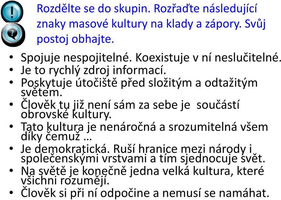 Člověk tu již není sám za sebe je součástí obrovské kultury. Tato kultura je nenáročná a srozumitelná všem díky čemuž Je demokratická.