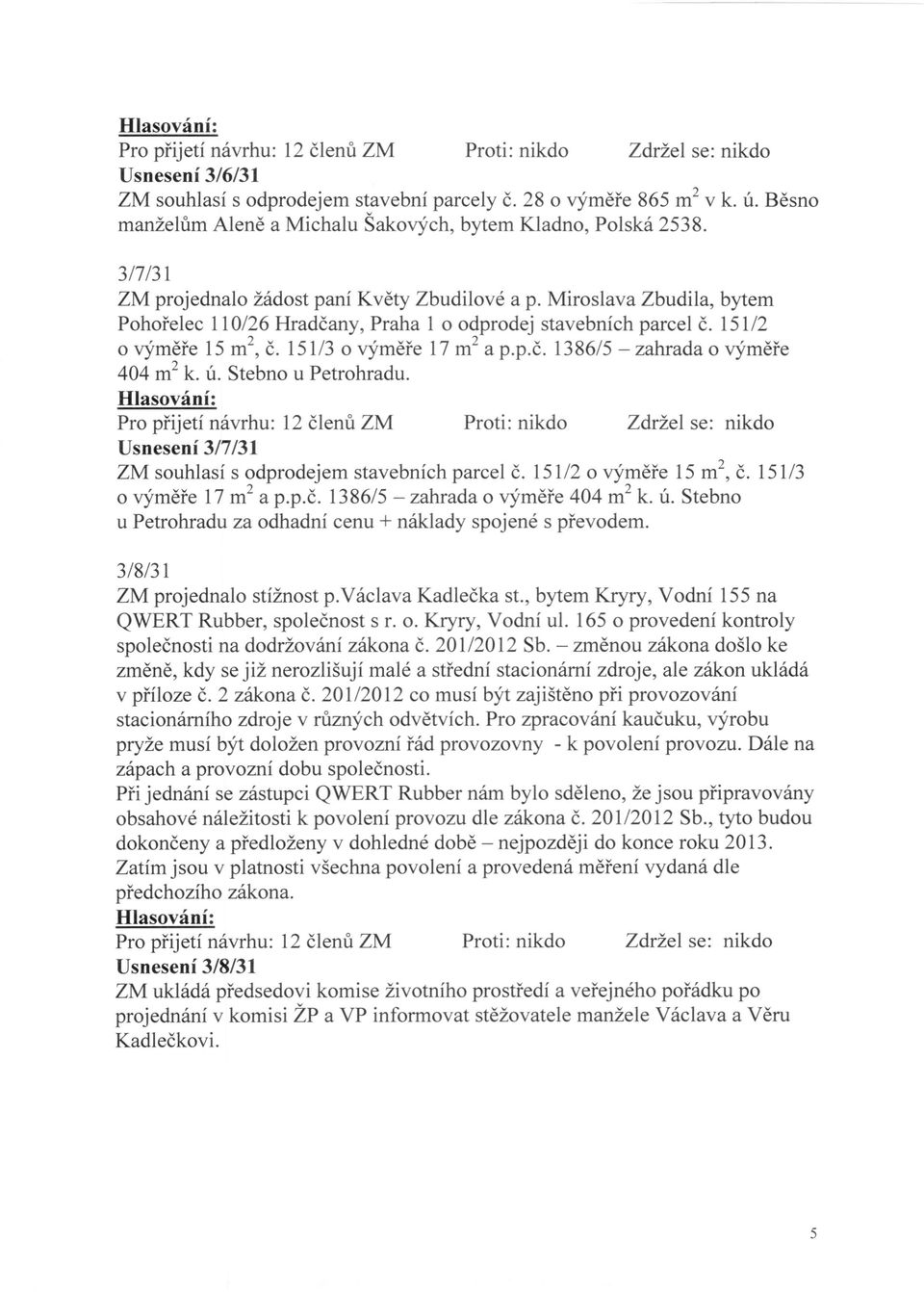 ú. Stebno u Petrohradu. Usnesení 3/7/31 ZM souhlasí s odprodejem stavebních parcel č. 151/2 o výměře 15 m 2, č. 151/3 o výměře 17 m 2 a p.p.č. 1386/5 - zahrada o výměře 404 m 2 k. ú.