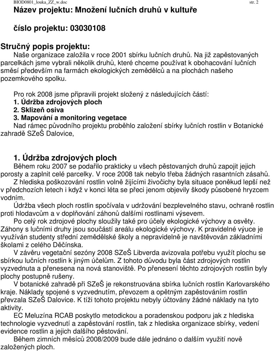 Pro rok 2008 jsme připravili projekt složený z následujících částí: 1. Údržba zdrojových ploch 2. Sklizeň osiva 3.