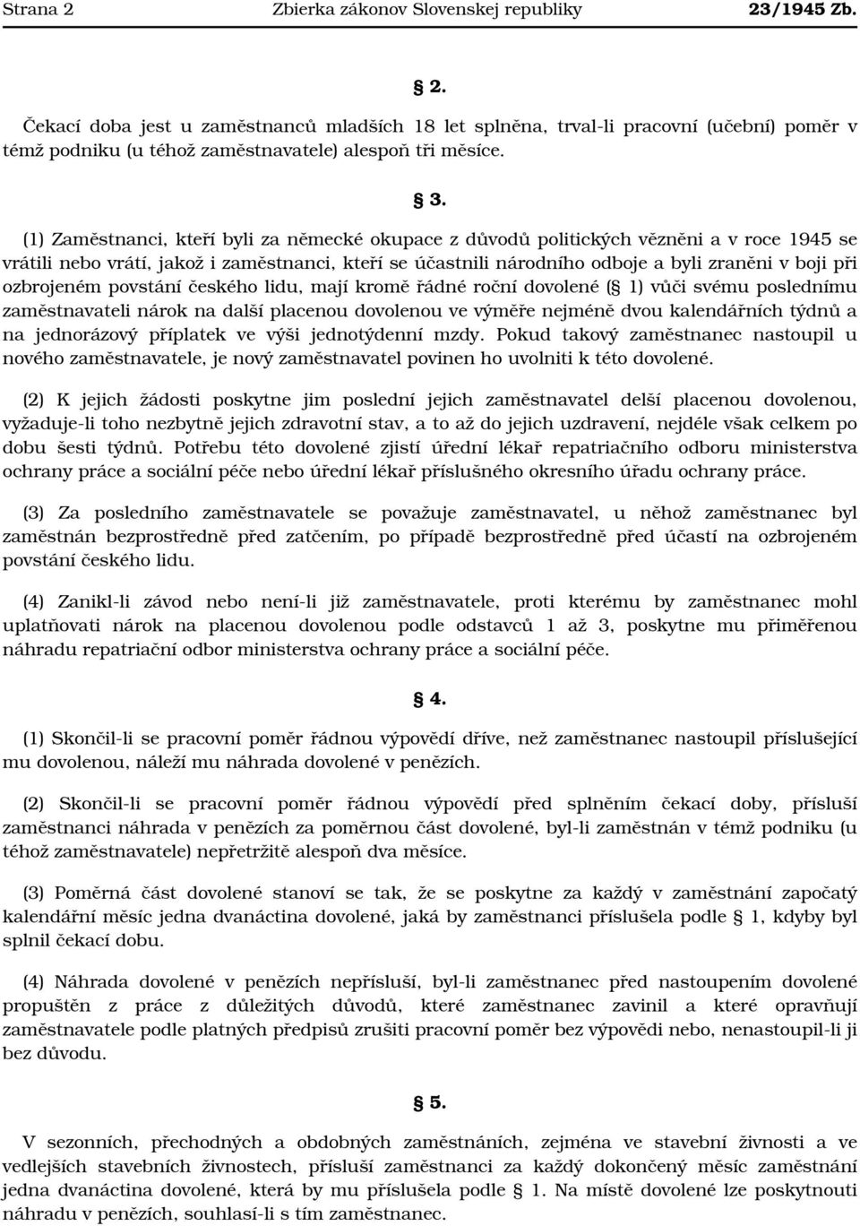 ozbrojeném povstání českého lidu, mají kromě řádné roční dovolené ( 1) vůči svému poslednímu zaměstnavateli nárok na další placenou dovolenou ve výměře nejméně dvou kalendářních týdnů a na