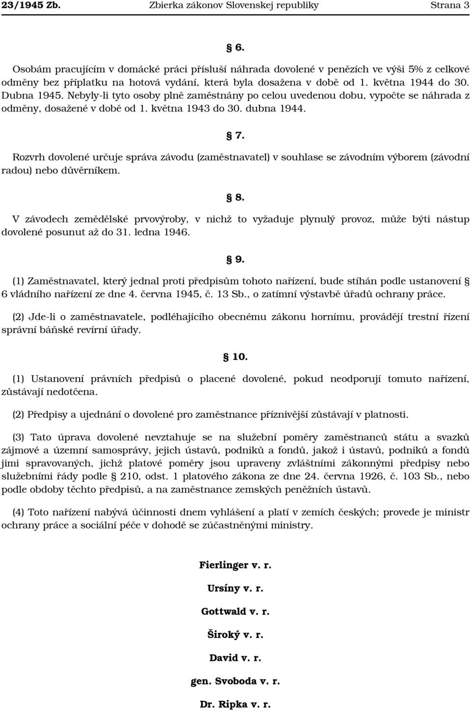 Nebyly-li tyto osoby plně zaměstnány po celou uvedenou dobu, vypočte se náhrada z odměny, dosažené v době od 1. května 1943 do 30. dubna 1944. 7.