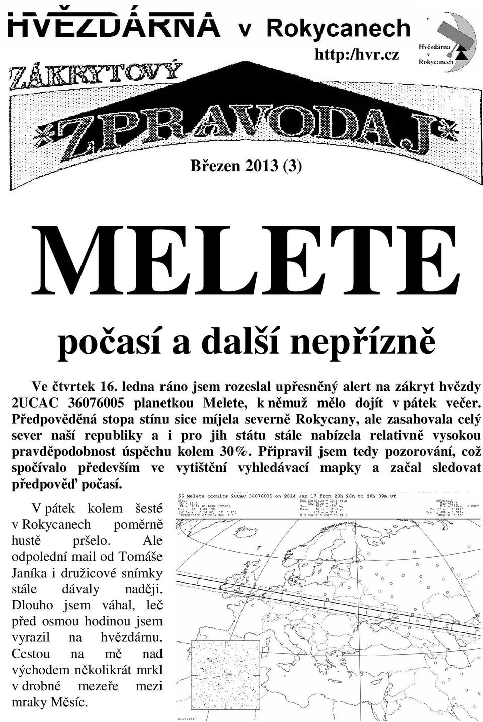 Předpověděná stopa stínu sice míjela severně Rokycany, ale zasahovala celý sever naší republiky a i pro jih státu stále nabízela relativně vysokou pravděpodobnost úspěchu kolem 30%.