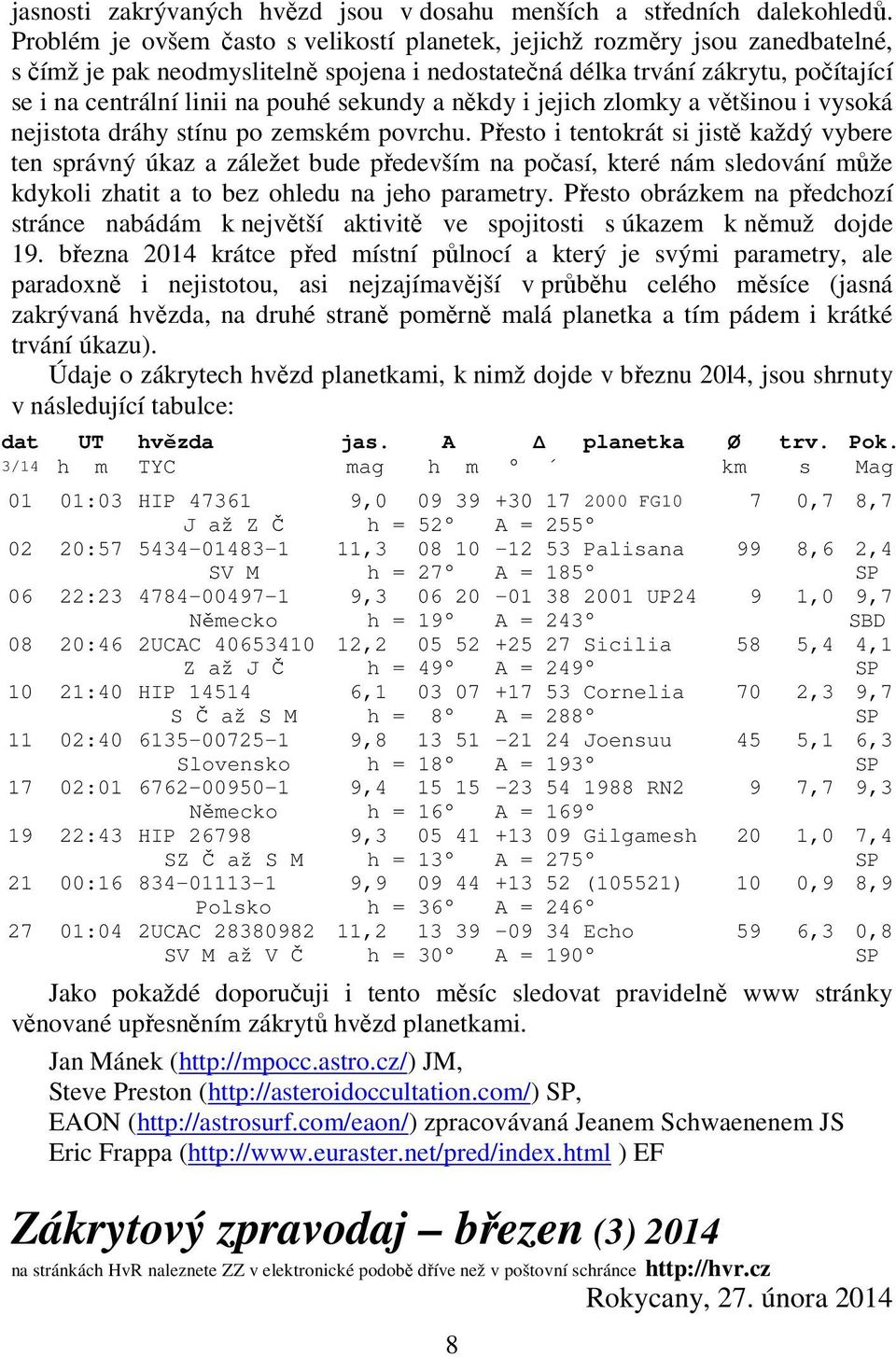 sekundy a někdy i jejich zlomky a většinou i vysoká nejistota dráhy stínu po zemském povrchu.