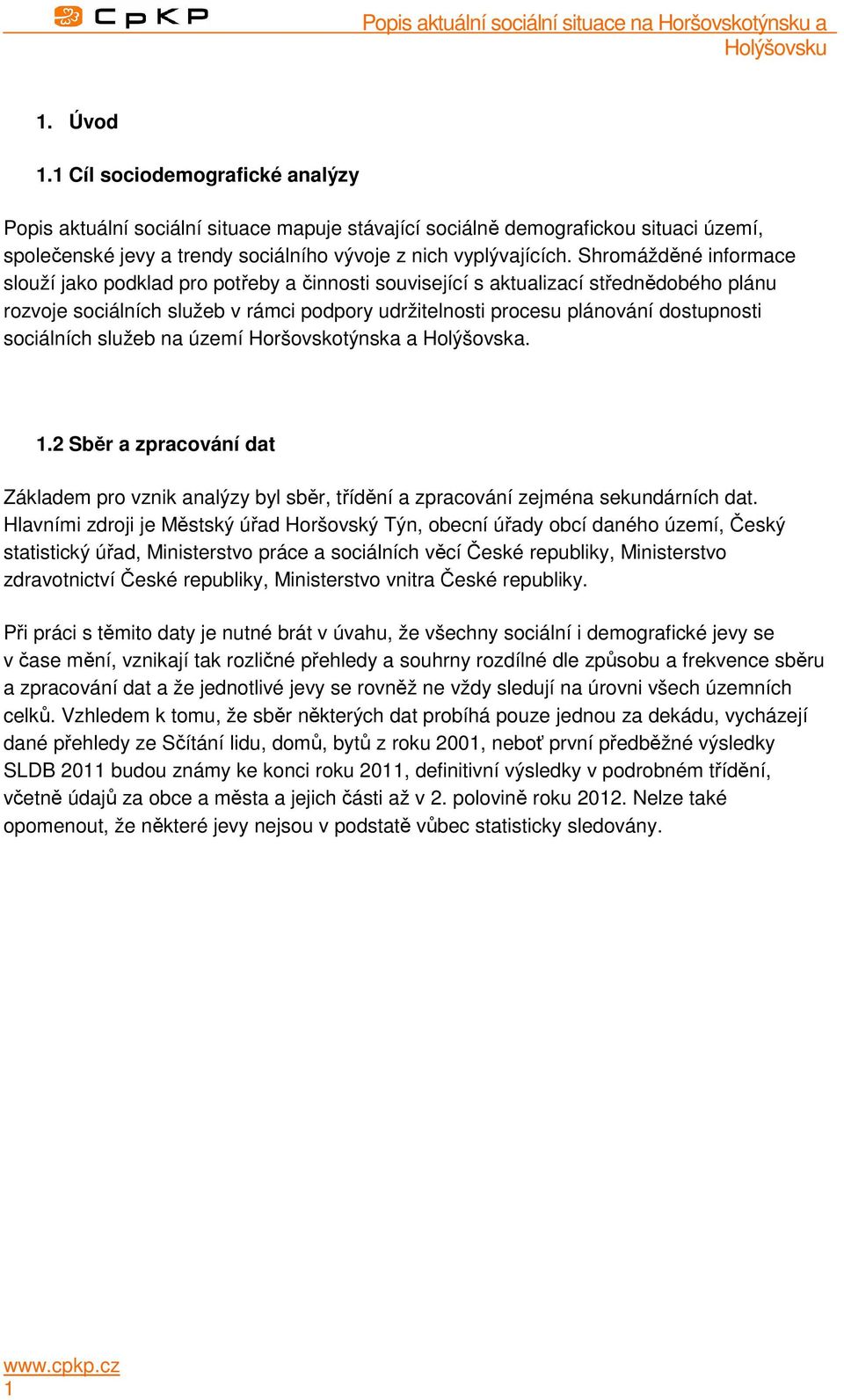 sociálních služeb na území Horšovskotýnska a Holýšovska. 1.2 Sběr a zpracování dat Základem pro vznik analýzy byl sběr, třídění a zpracování zejména sekundárních dat.