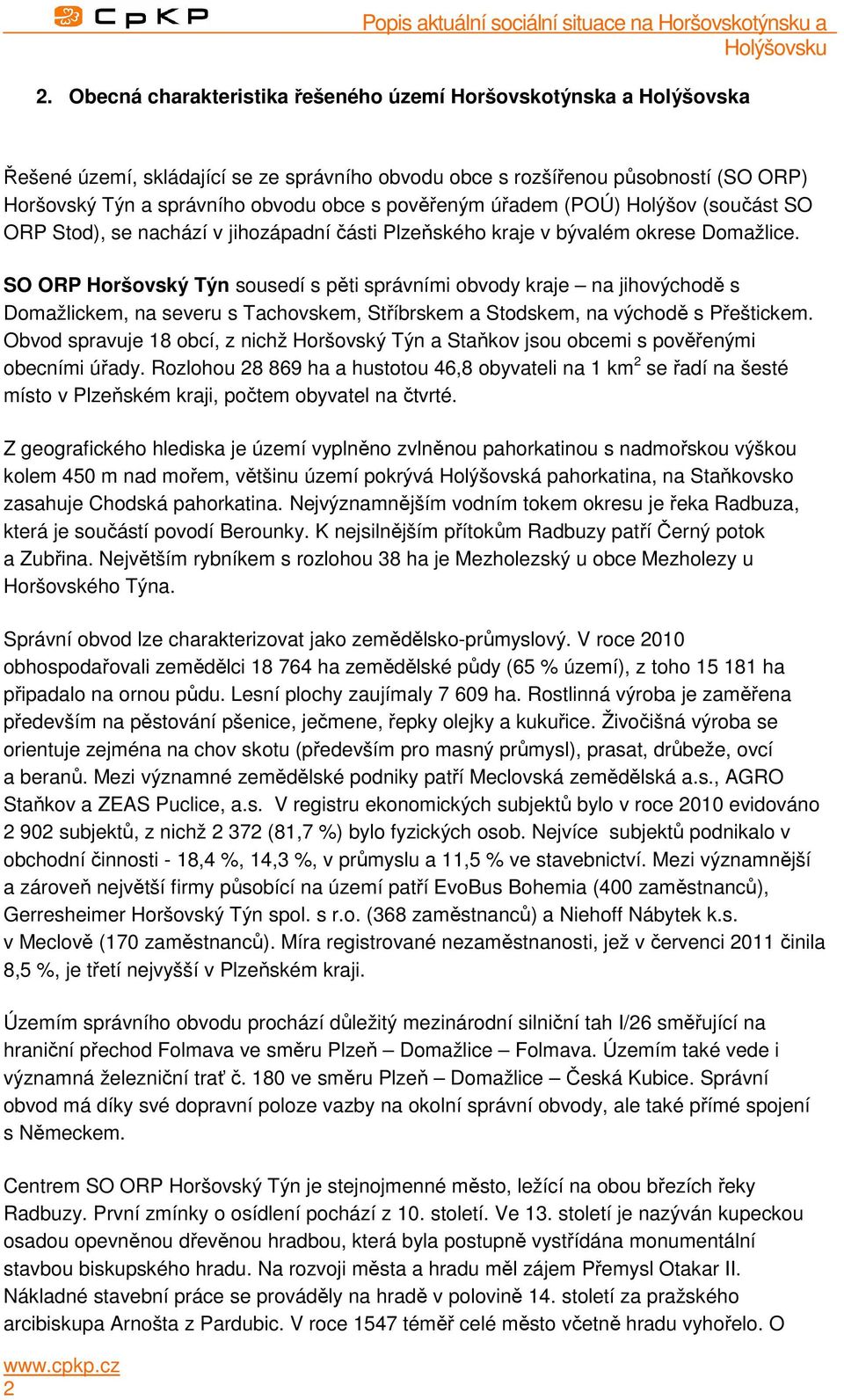 SO ORP Horšovský Týn sousedí s pěti správními obvody kraje na jihovýchodě s Domažlickem, na severu s Tachovskem, Stříbrskem a Stodskem, na východě s Přeštickem.