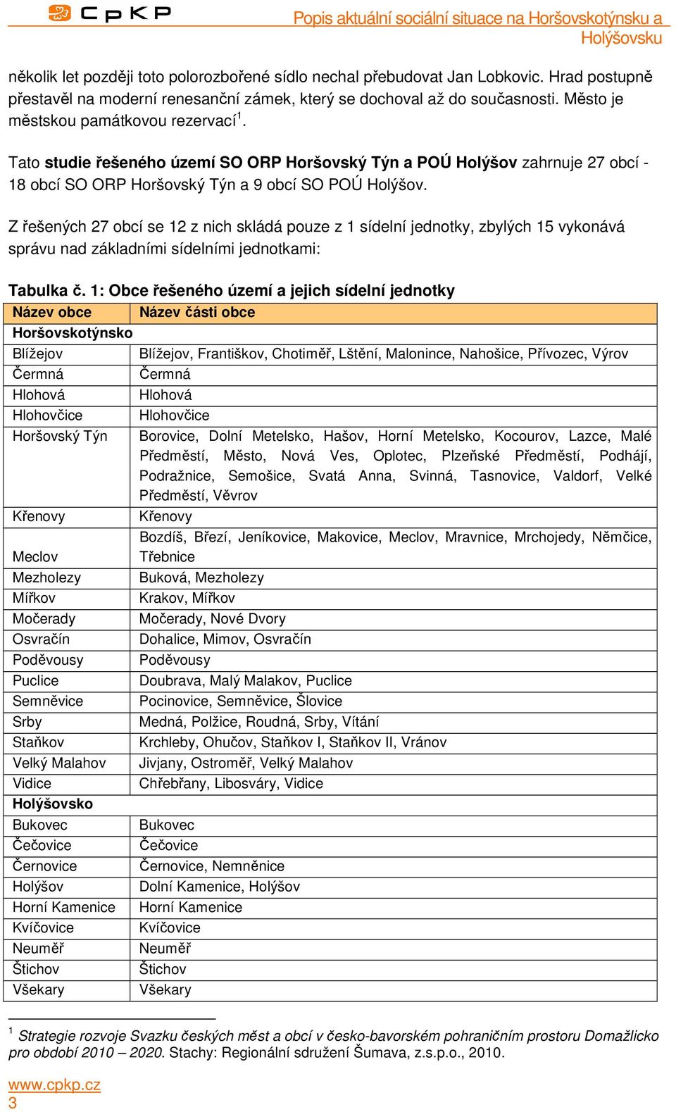 Z řešených 27 obcí se 12 z nich skládá pouze z 1 sídelní jednotky, zbylých 15 vykonává správu nad základními sídelními jednotkami: Tabulka č.