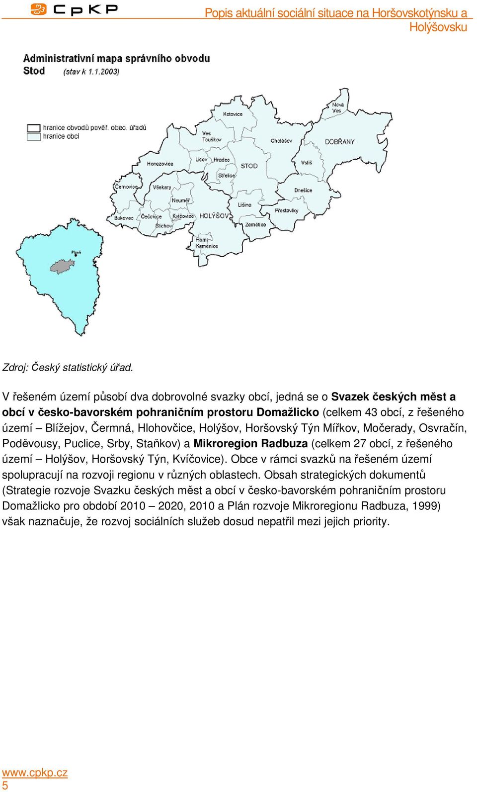 Hlohovčice, Holýšov, Horšovský Týn Mířkov, Močerady, Osvračín, Poděvousy, Puclice, Srby, Staňkov) a Mikroregion Radbuza (celkem 27 obcí, z řešeného území Holýšov, Horšovský Týn, Kvíčovice).