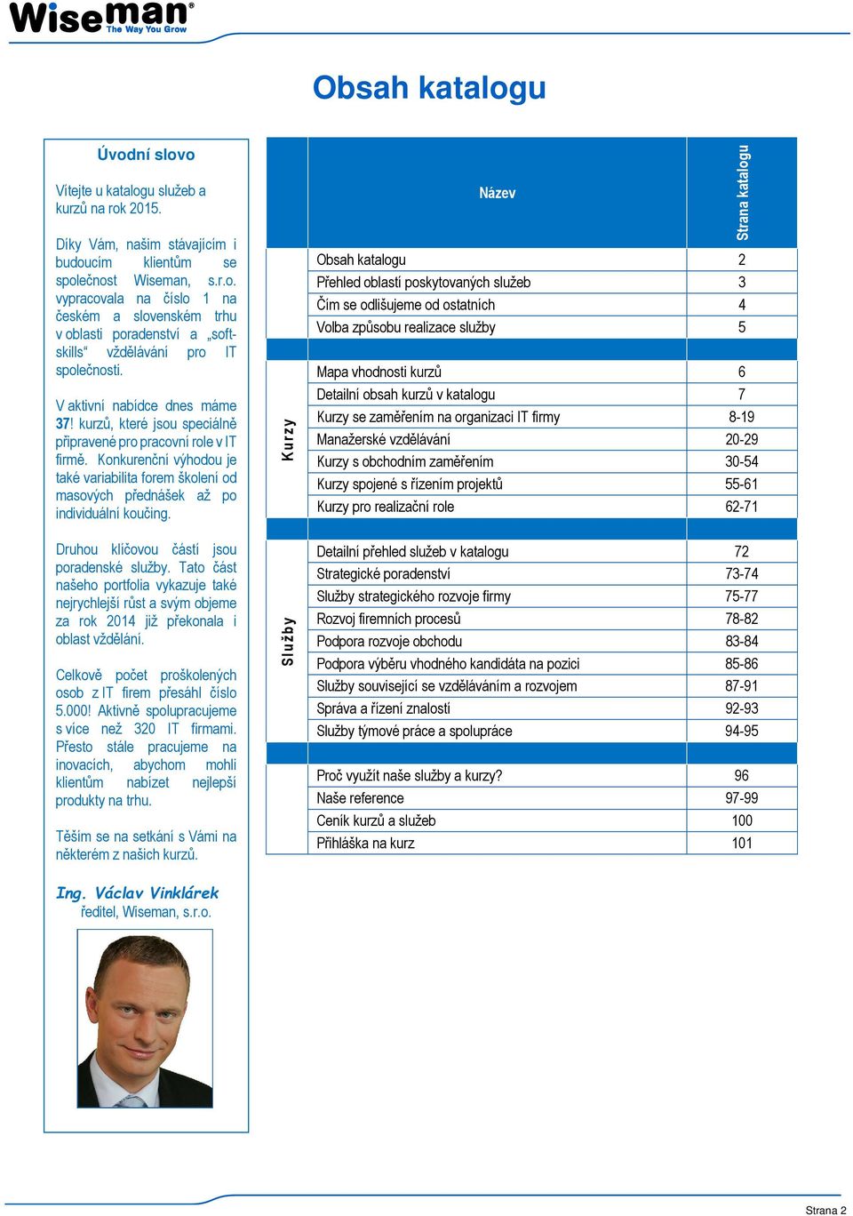 Konkurenční výhodou je také variabilita forem školení od masových přednášek až po individuální koučing. Druhou klíčovou částí jsou poradenské služby.