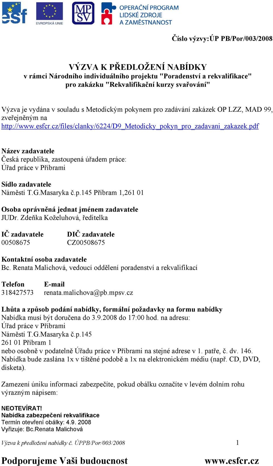 pdf Název zadavatele Česká republika, zastoupená úřadem práce: Úřad práce v Příbrami Sídlo zadavatele Náměstí T.G.Masaryka č.p.145 Příbram 1,261 01 Osoba oprávněná jednat jménem zadavatele JUDr.