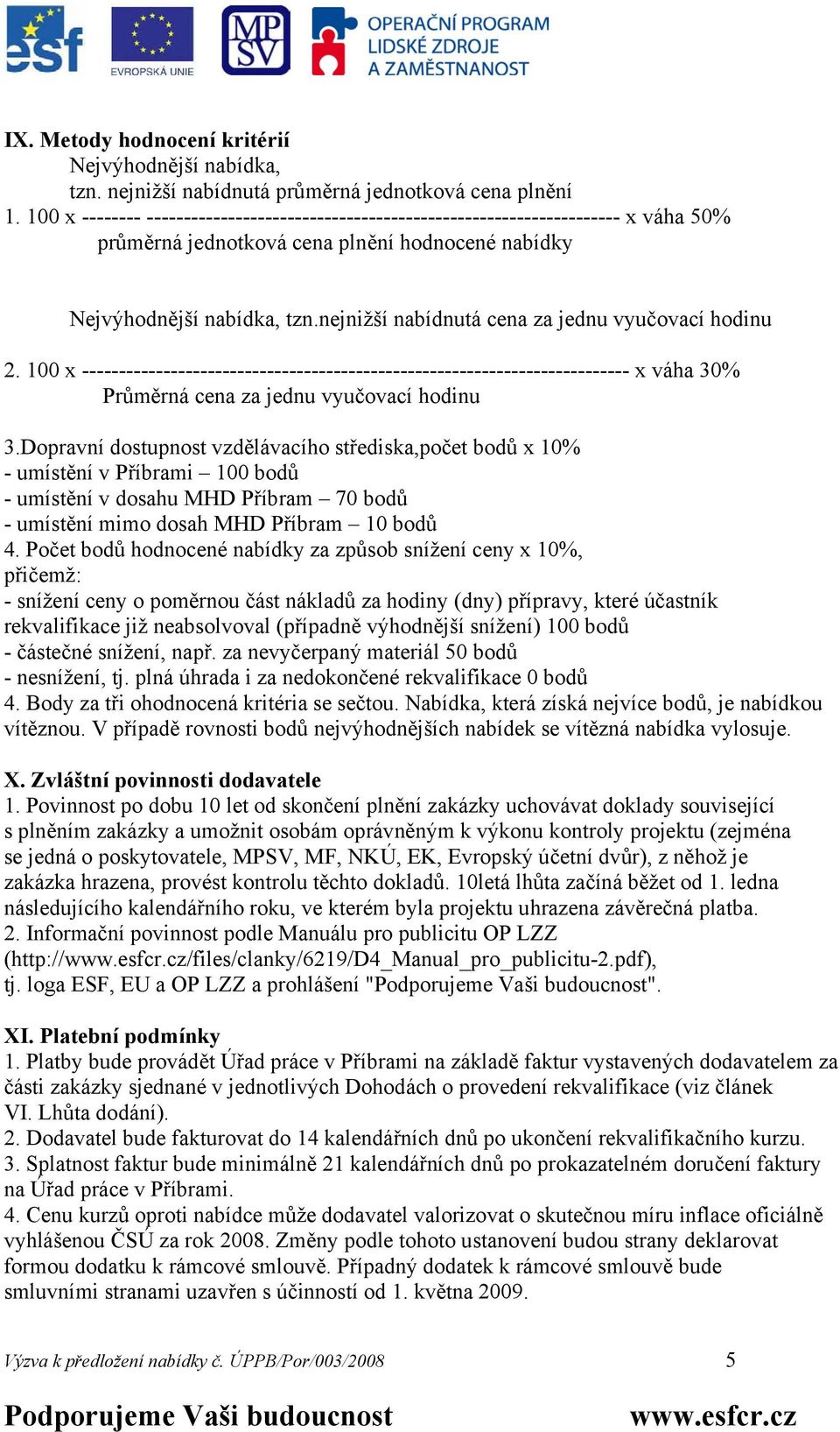 nejnižší nabídnutá cena za jednu vyučovací hodinu 2. 100 x -------------------------------------------------------------------------- x váha 30% Průměrná cena za jednu vyučovací hodinu 3.