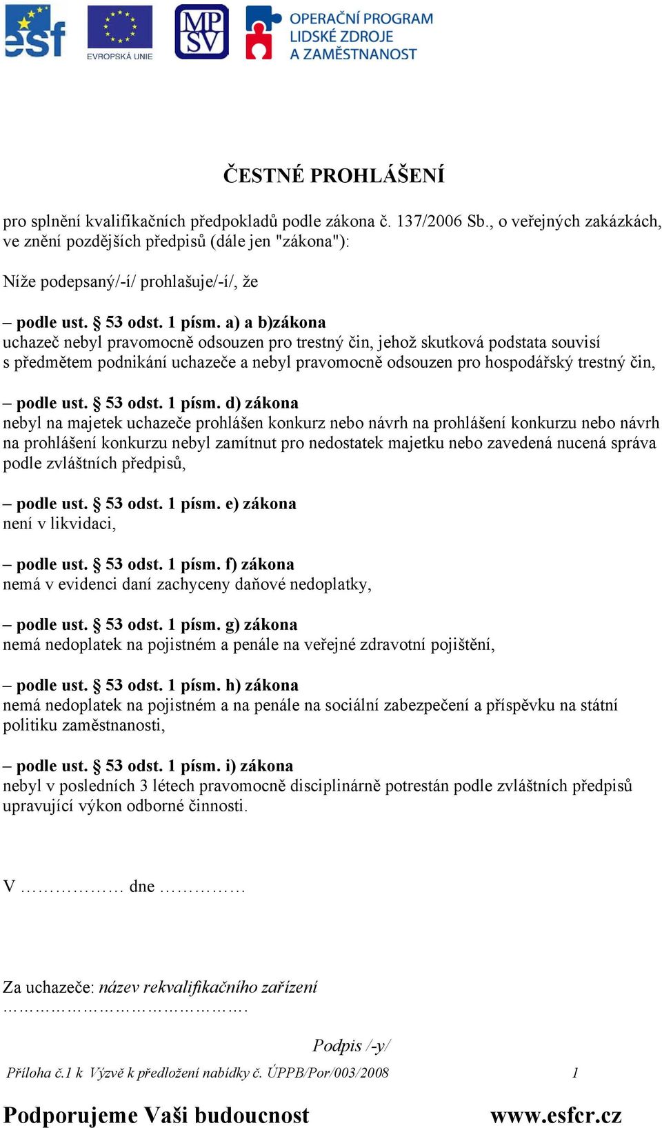 a) a b)zákona uchazeč nebyl pravomocně odsouzen pro trestný čin, jehož skutková podstata souvisí s předmětem podnikání uchazeče a nebyl pravomocně odsouzen pro hospodářský trestný čin, podle ust.