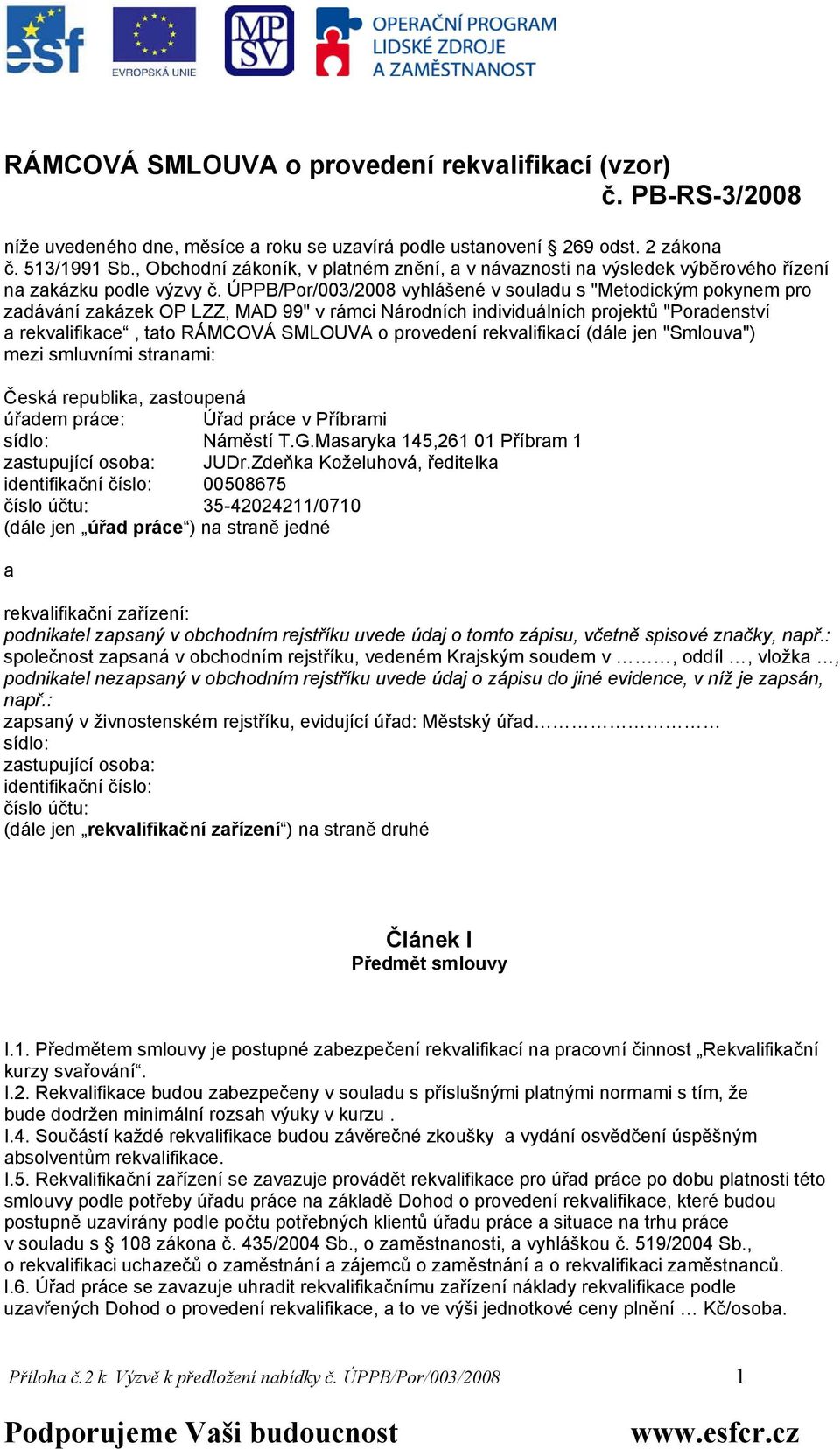 ÚPPB/Por/003/2008 vyhlášené v souladu s "Metodickým pokynem pro zadávání zakázek OP LZZ, MAD 99" v rámci Národních individuálních projektů "Poradenství a rekvalifikace, tato RÁMCOVÁ SMLOUVA o