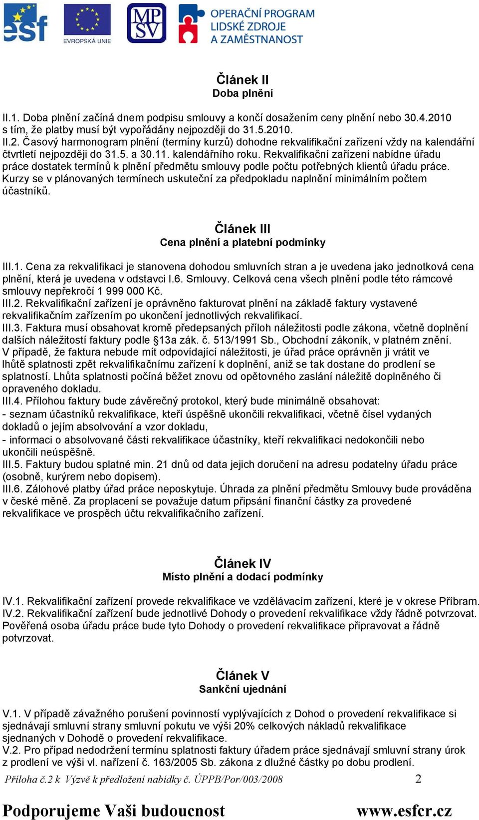 11. kalendářního roku. Rekvalifikační zařízení nabídne úřadu práce dostatek termínů k plnění předmětu smlouvy podle počtu potřebných klientů úřadu práce.