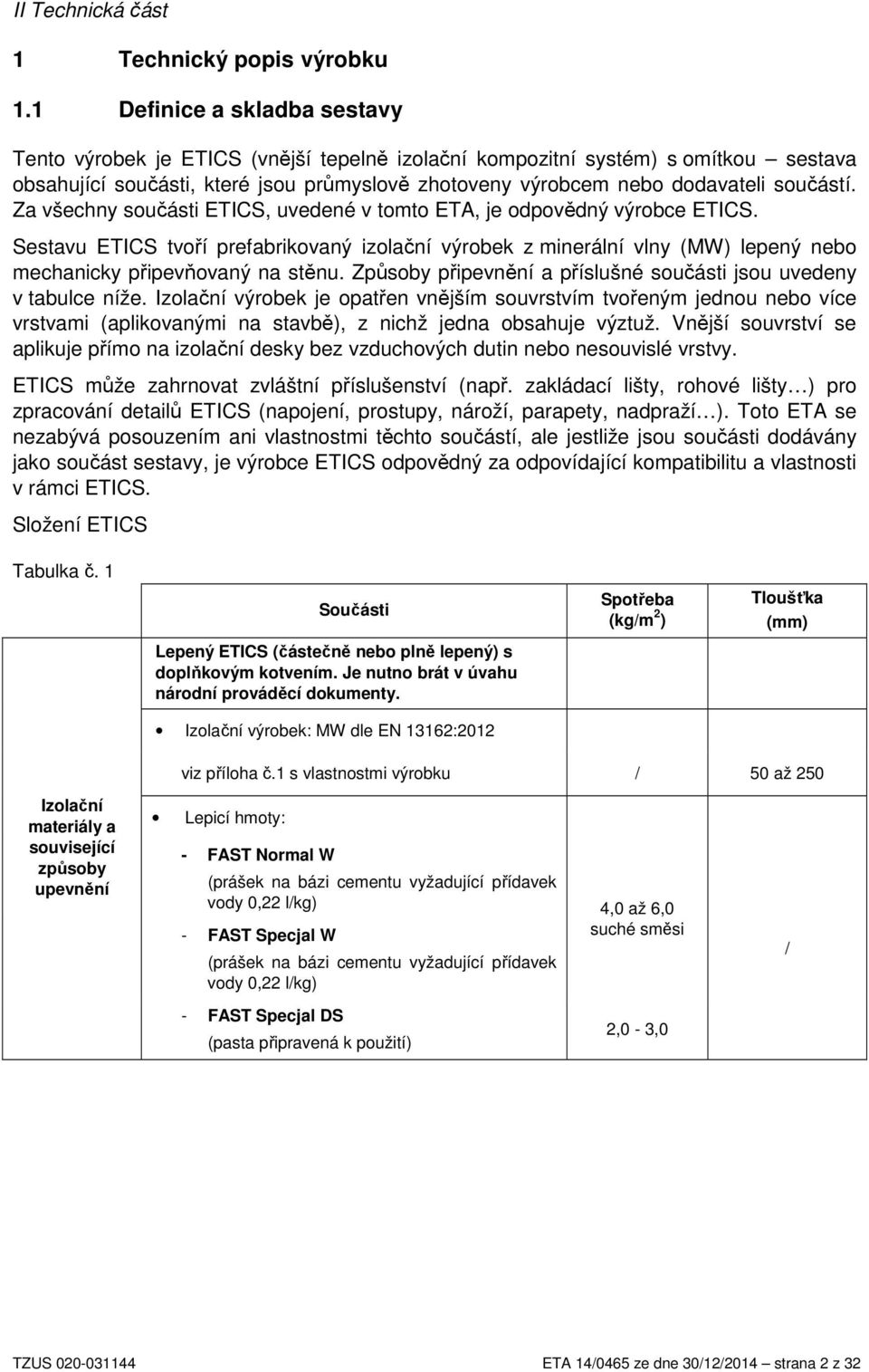 součástí. Za všechny součásti ETICS, uvedené v tomto ETA, je odpovědný výrobce ETICS.