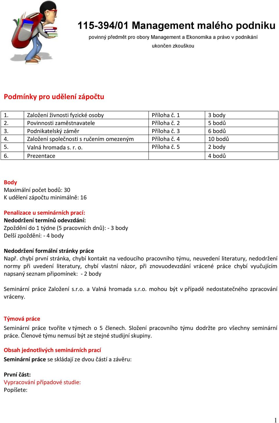 Prezentace 4 bodů Body Maximální počet bodů: 30 K udělení zápočtu minimálně: 16 Penalizace u seminárních prací: Nedodržení termínů odevzdání: Zpoždění do 1 týdne (5 pracovních dnů): - 3 body Delší