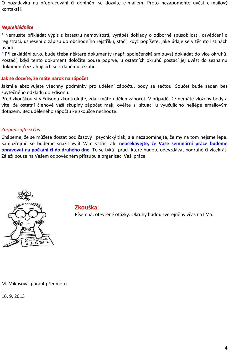 údaje se v těchto listinách uvádí. Při zakládání s.r.o. bude třeba některé dokumenty (např. společenská smlouva) dokládat do více okruhů.