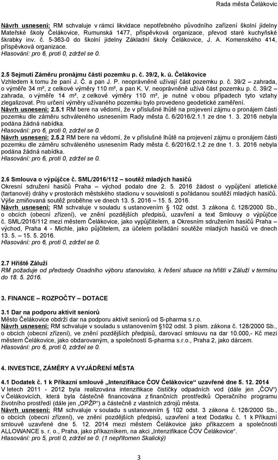 P. neoprávněně užívají část pozemku p. č. 39/2 zahrada, o výměře 34 m², z celkové výměry 110 m², a pan K. V. neoprávněně užívá část pozemku p. č. 39/2 zahrada, o výměře 14 m², z celkové výměry 110 m², je nutné v obou případech tyto vztahy zlegalizovat.