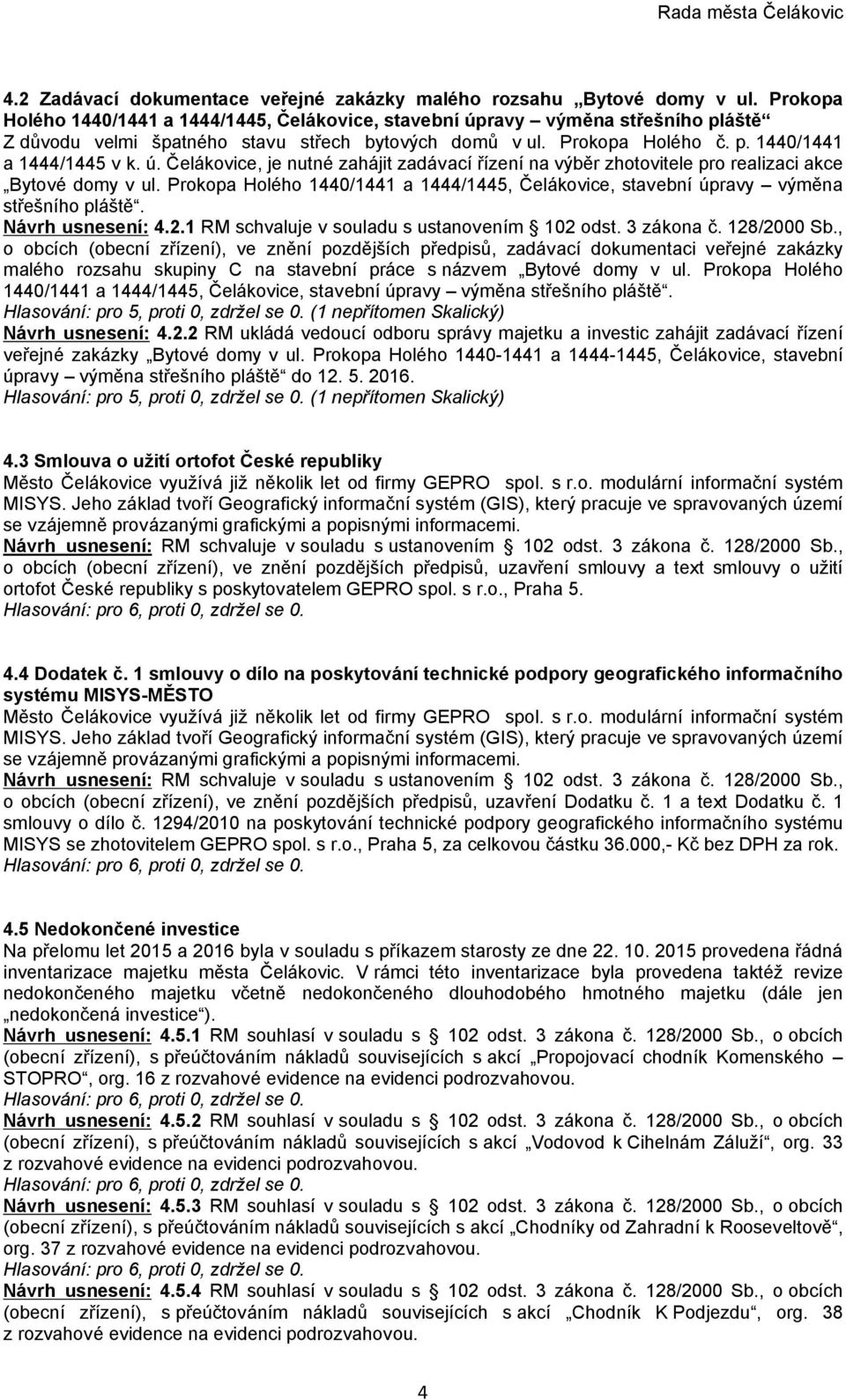 Prokopa Holého 1440/1441 a 1444/1445, Čelákovice, stavební úpravy výměna střešního pláště. Návrh usnesení: 4.2.1 RM schvaluje v souladu s ustanovením 102 odst. 3 zákona č. 128/2000 Sb.