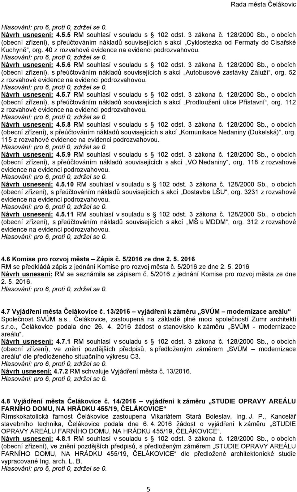 6 RM souhlasí v souladu s 102 odst. 3 zákona č. 128/2000 Sb., o obcích (obecní zřízení), s přeúčtováním nákladů souvisejících s akcí Autobusové zastávky Záluží, org.