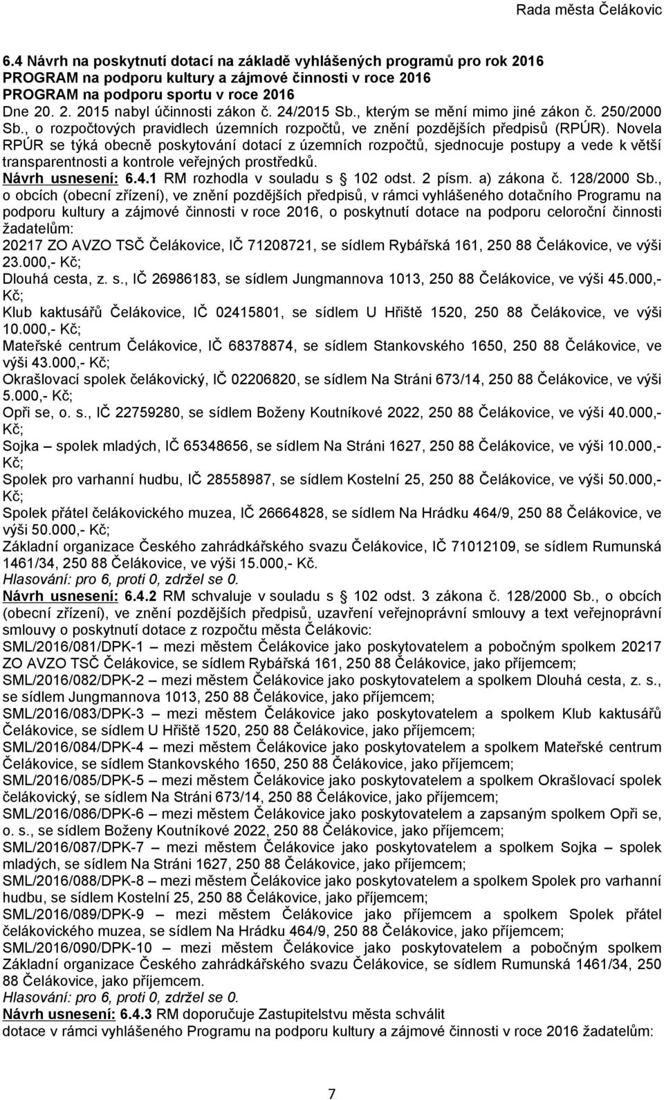 Novela RPÚR se týká obecně poskytování dotací z územních rozpočtů, sjednocuje postupy a vede k větší transparentnosti a kontrole veřejných prostředků. Návrh usnesení: 6.4.