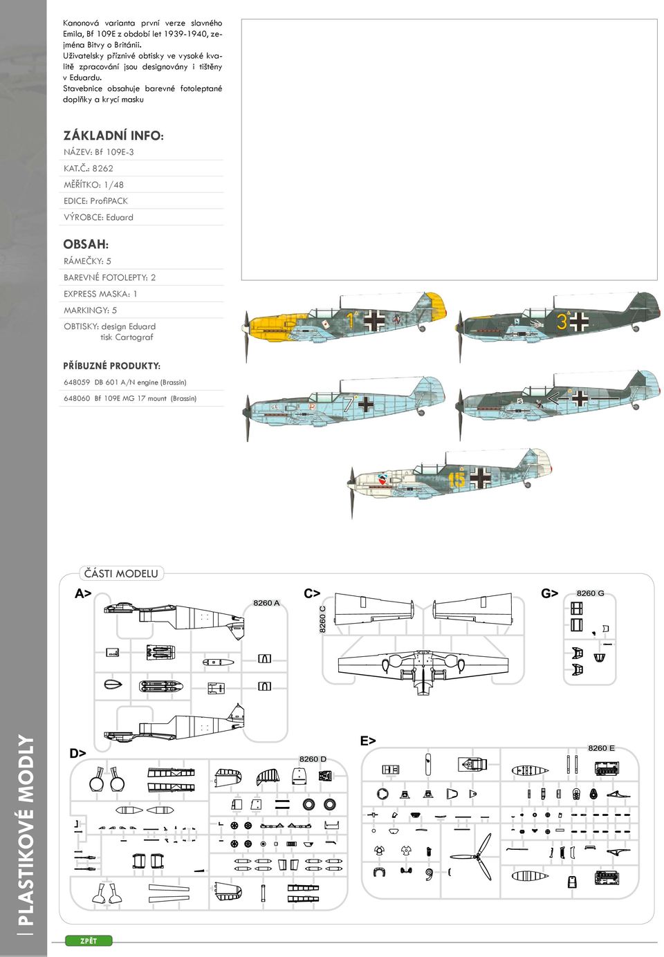 Stavebnice obsahuje barevné fotoleptané doplňky a krycí masku ZÁKLADNÍ INFO: NÁZEV: Bf 109E-3 KAT.Č.