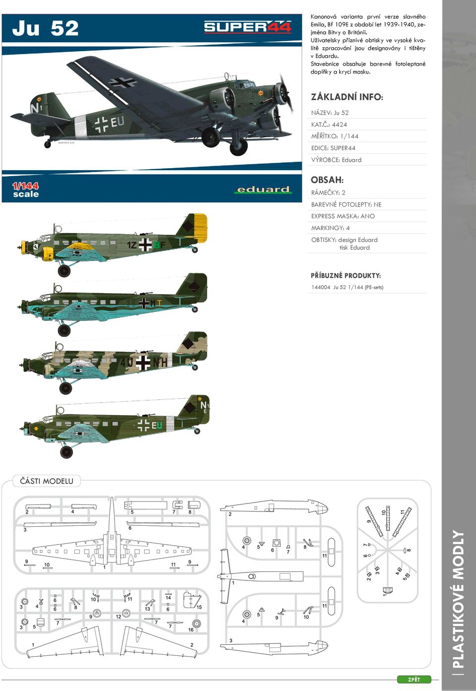 Stavebnice obsahuje barevné fotoleptané doplňky a krycí masku. ZÁKLADNÍ INFO: NÁZEV: Ju 52 KAT.Č.