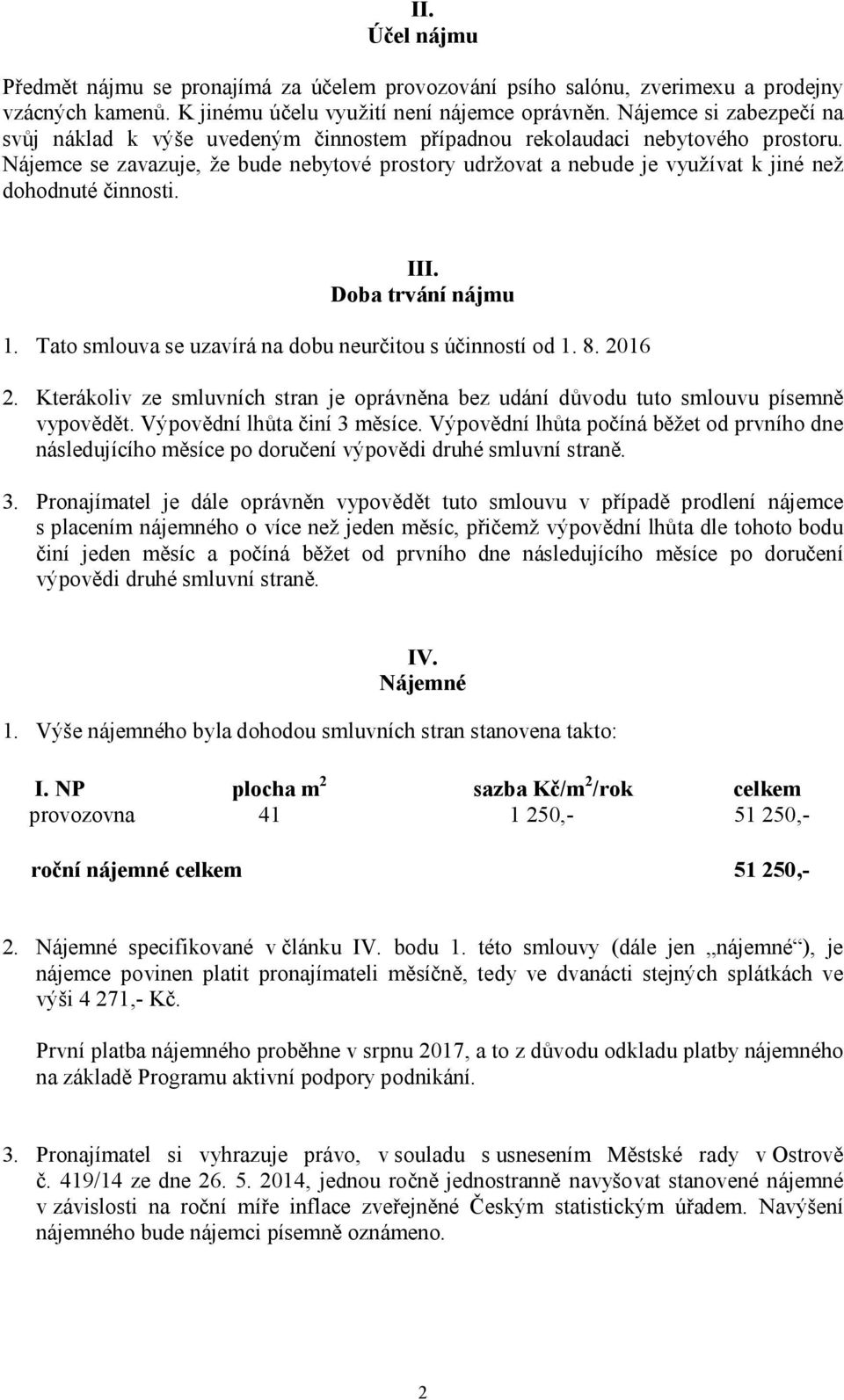 Nájemce se zavazuje, že bude nebytové prostory udržovat a nebude je využívat k jiné než dohodnuté činnosti. III. Doba trvání nájmu 1. Tato smlouva se uzavírá na dobu neurčitou s účinností od 1. 8.