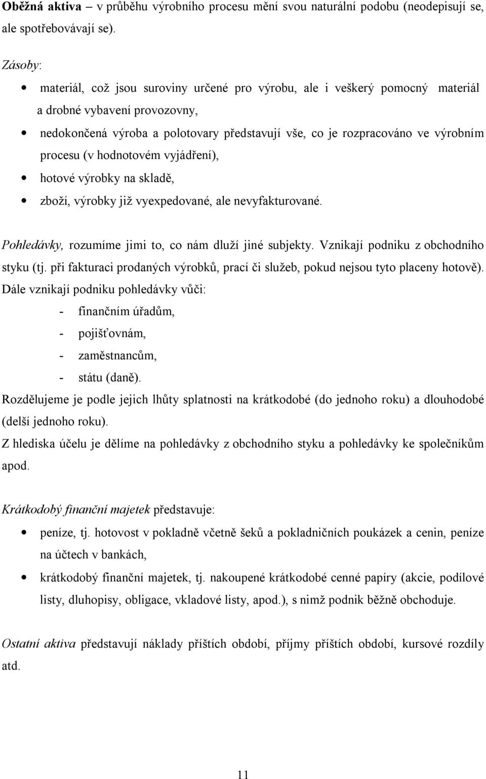 procesu (v hodnotovém vyjádření), hotové výrobky na skladě, zboží, výrobky již vyexpedované, ale nevyfakturované. Pohledávky, rozumíme jimi to, co nám dluží jiné subjekty.