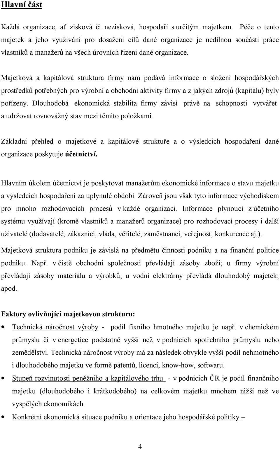 Majetková a kapitálová struktura firmy nám podává informace o složení hospodářských prostředků potřebných pro výrobní a obchodní aktivity firmy a z jakých zdrojů (kapitálu) byly pořízeny.