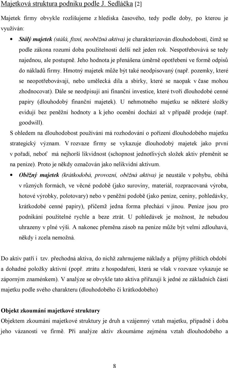 podle zákona rozumí doba použitelnosti delší než jeden rok. Nespotřebovává se tedy najednou, ale postupně. Jeho hodnota je přenášena úměrně opotřebení ve formě odpisů do nákladů firmy.