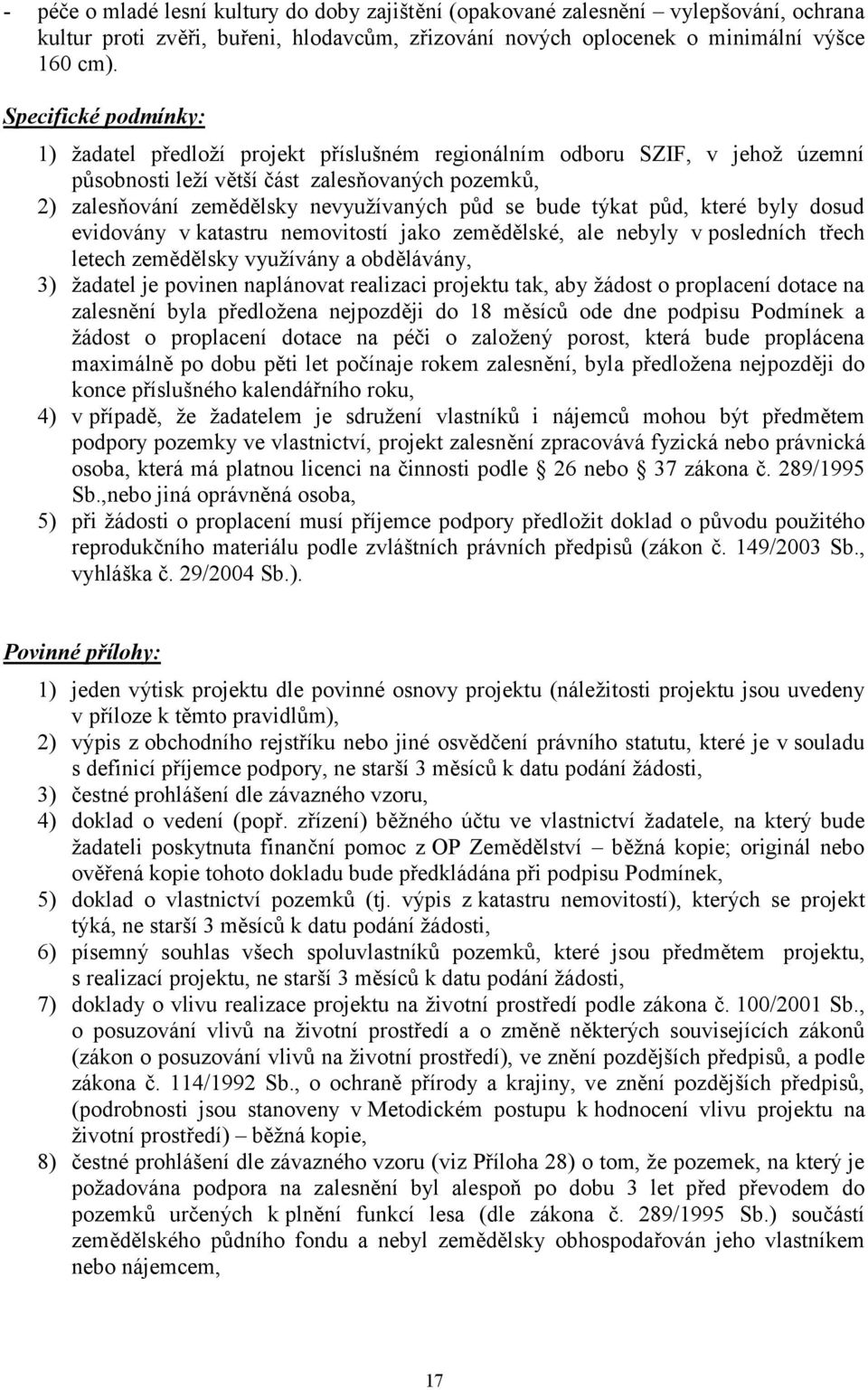 bude týkat půd, které byly dosud evidovány v katastru nemovitostí jako zemědělské, ale nebyly v posledních třech letech zemědělsky využívány a obdělávány, 3) žadatel je povinen naplánovat realizaci