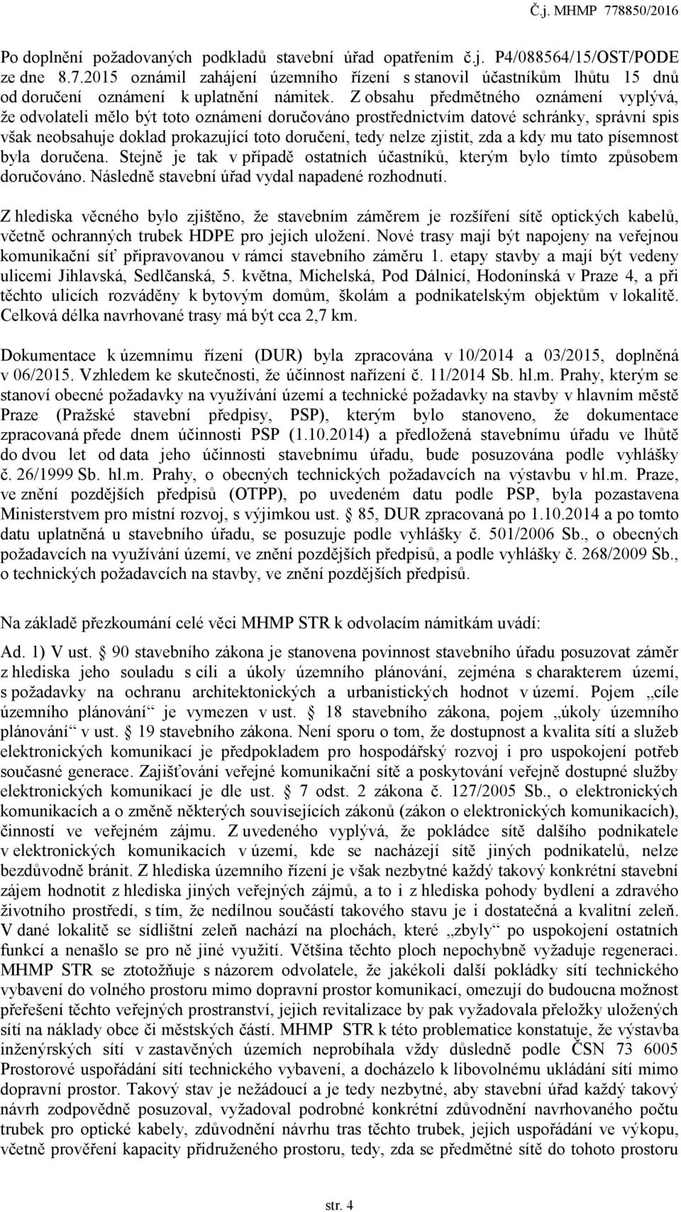 Z obsahu předmětného oznámení vyplývá, že odvolateli mělo být toto oznámení doručováno prostřednictvím datové schránky, správní spis však neobsahuje doklad prokazující toto doručení, tedy nelze