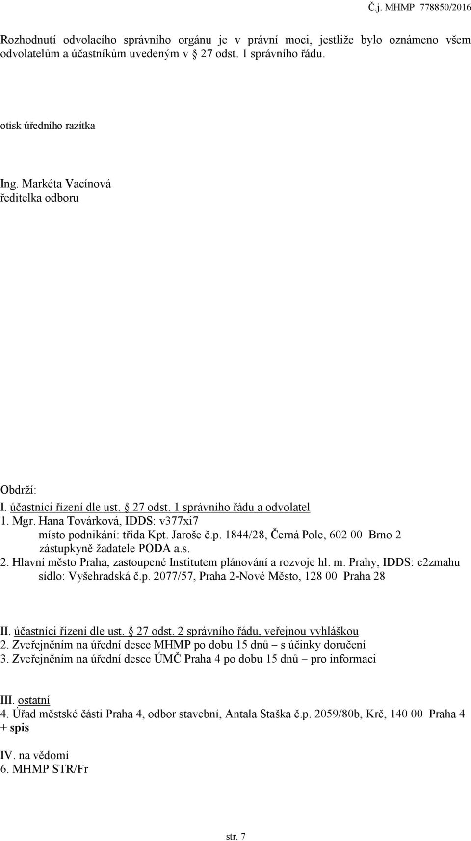 s. 2. Hlavní město Praha, zastoupené Institutem plánování a rozvoje hl. m. Prahy, IDDS: c2zmahu sídlo: Vyšehradská č.p. 2077/57, Praha 2-Nové Město, 128 00 Praha 28 II. účastníci řízení dle ust.