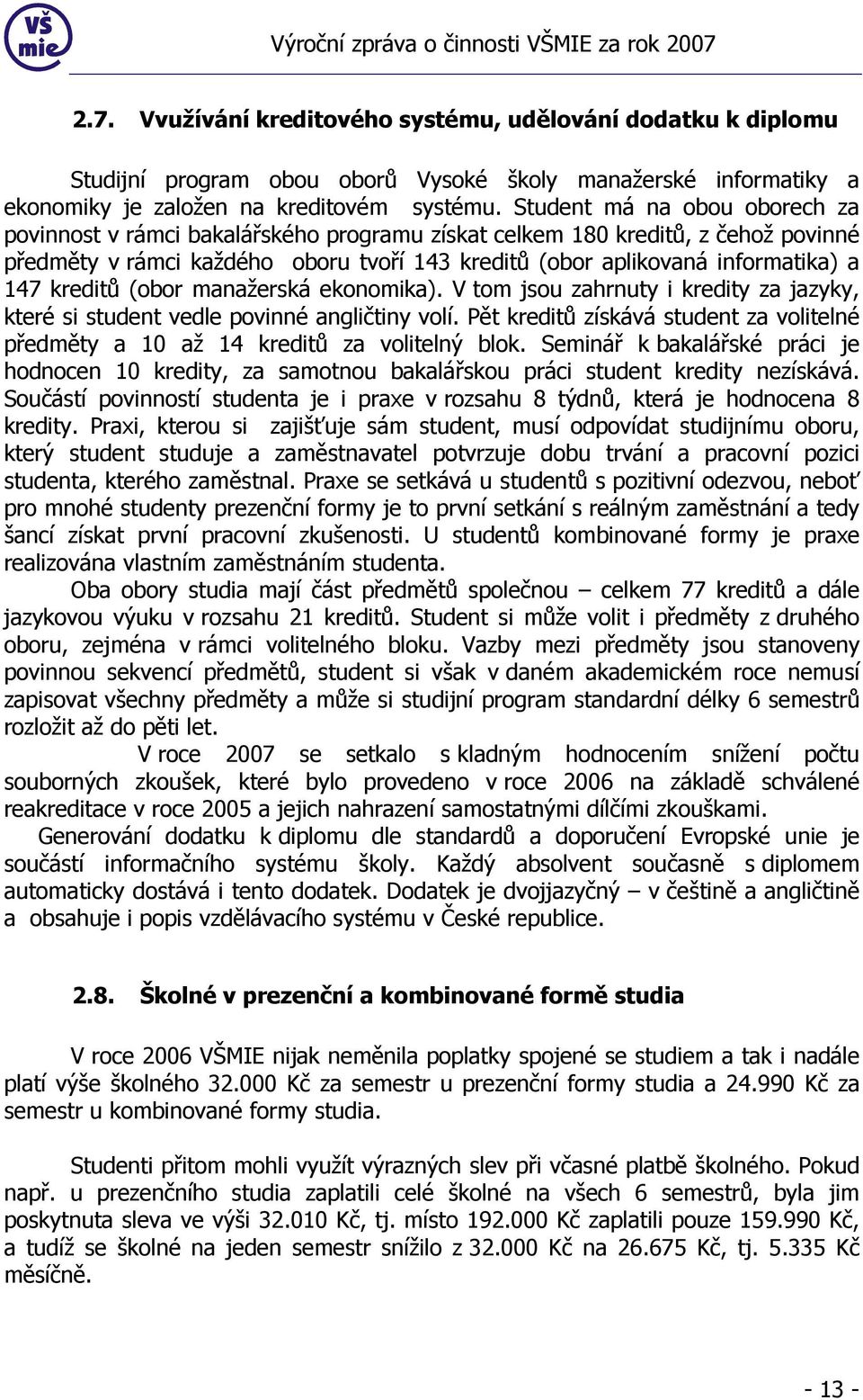 kreditů (obor manažerská ekonomika). V tom jsou zahrnuty i kredity za jazyky, které si student vedle povinné angličtiny volí.