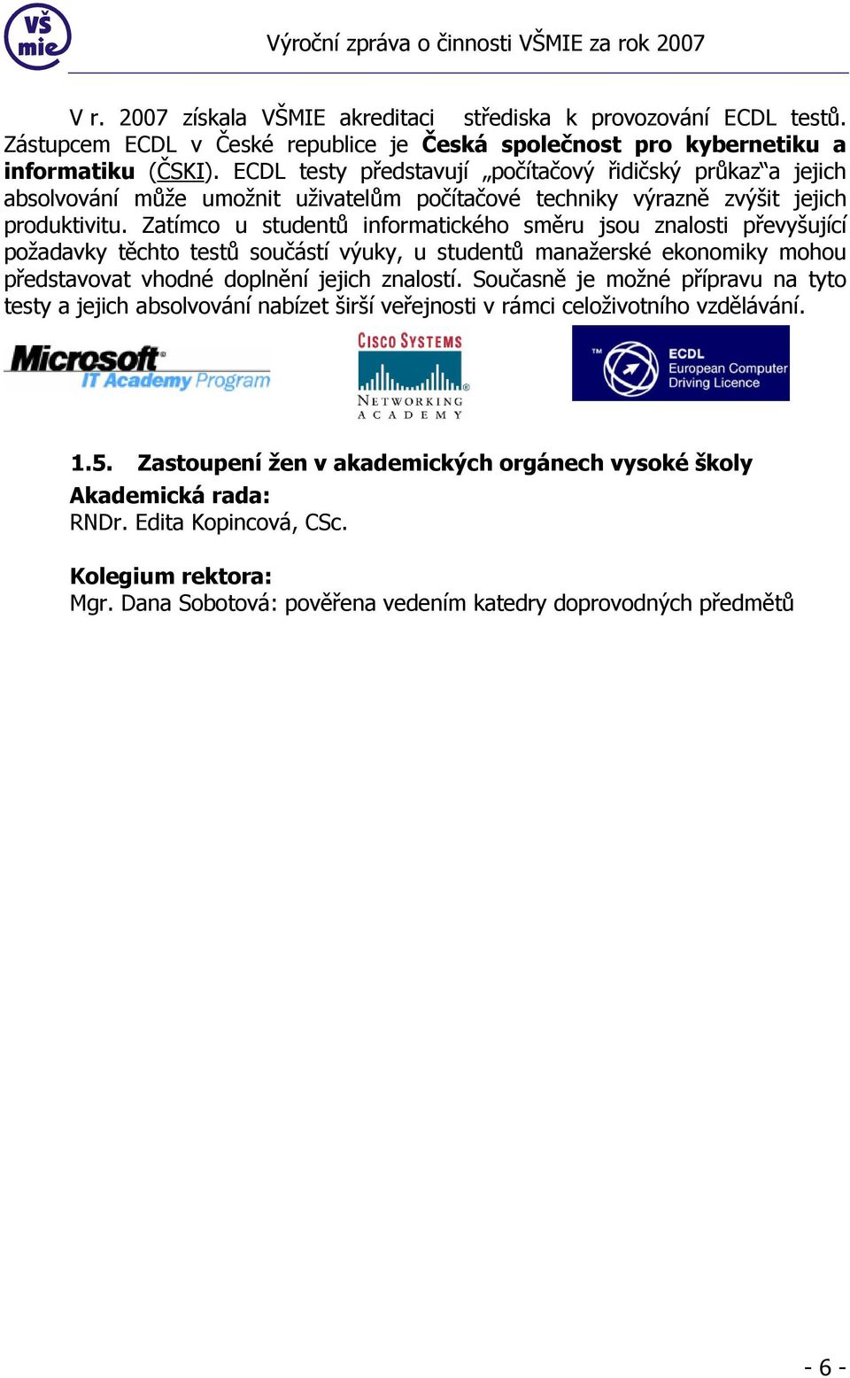 Zatímco u studentů informatického směru jsou znalosti převyšující požadavky těchto testů součástí výuky, u studentů manažerské ekonomiky mohou představovat vhodné doplnění jejich znalostí.