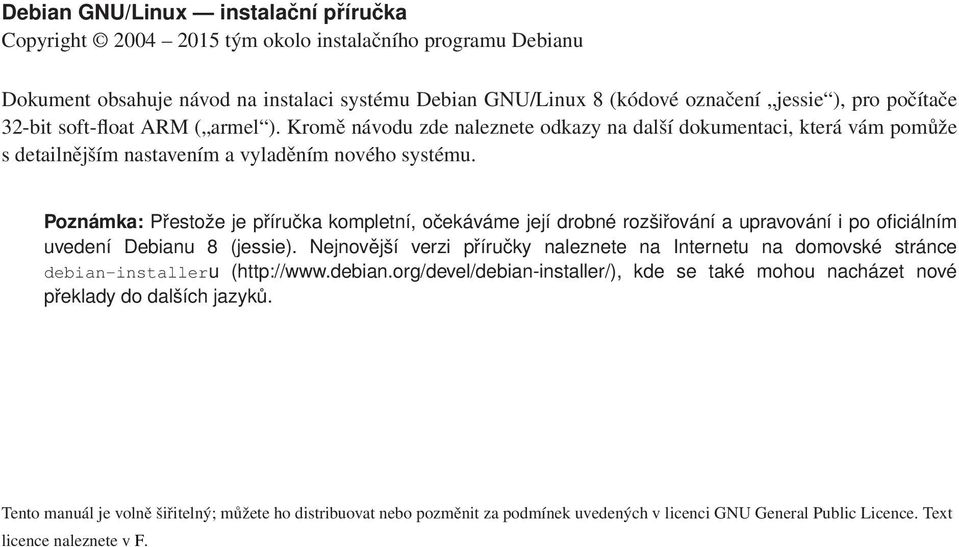 Poznámka: Přestože je příručka kompletní, očekáváme její drobné rozšiřování a upravování i po oficiálním uvedení Debianu 8 (jessie).