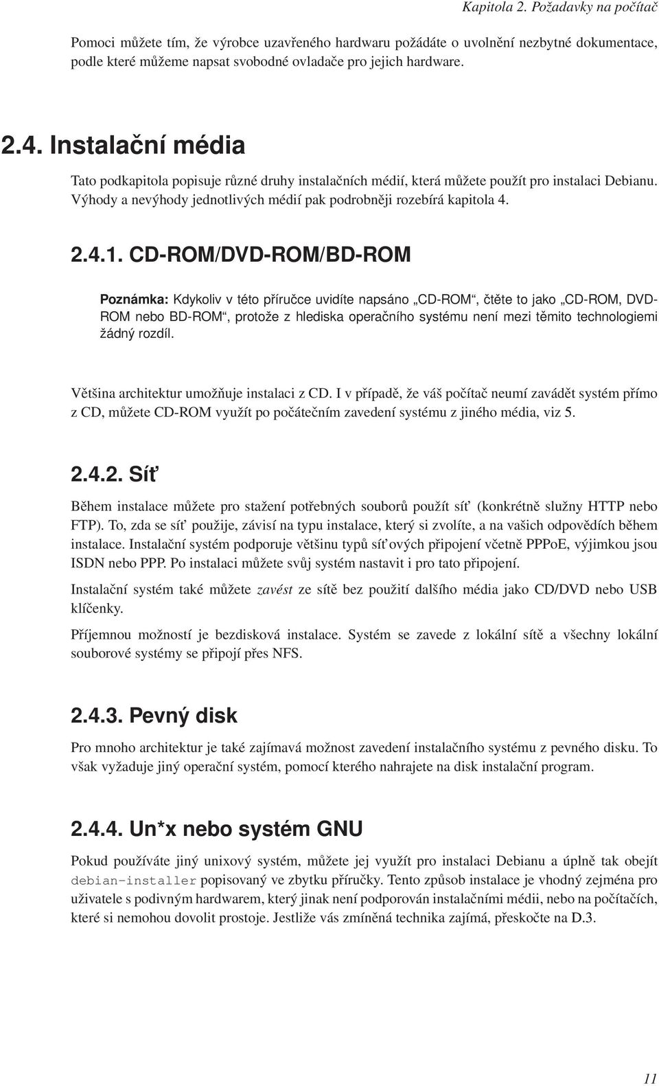 CD-ROM/DVD-ROM/BD-ROM Poznámka: Kdykoliv v této příručce uvidíte napsáno CD-ROM, čtěte to jako CD-ROM, DVD- ROM nebo BD-ROM, protože z hlediska operačního systému není mezi těmito technologiemi žádný