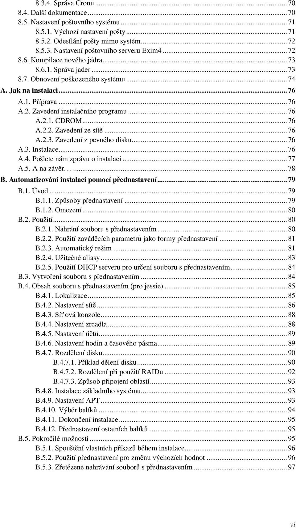 .. 76 A.2.2. Zavedení ze sítě... 76 A.2.3. Zavedení z pevného disku... 76 A.3. Instalace... 76 A.4. Pošlete nám zprávu o instalaci... 77 A.5. A na závěr...... 78 B.