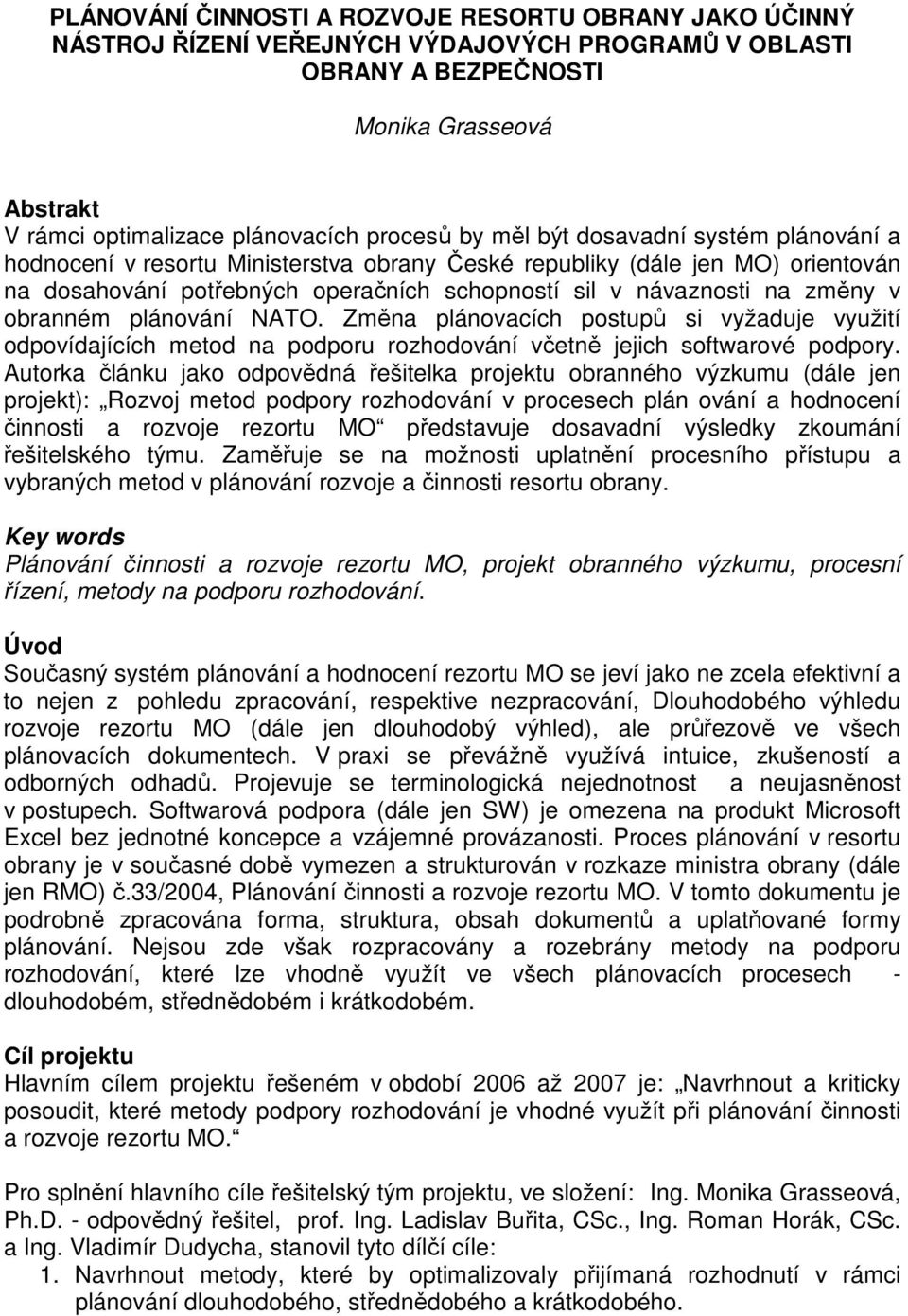 obranném plánování NATO. Změna plánovacích postupů si vyžaduje využití odpovídajících metod na podporu rozhodování včetně jejich softwarové podpory.