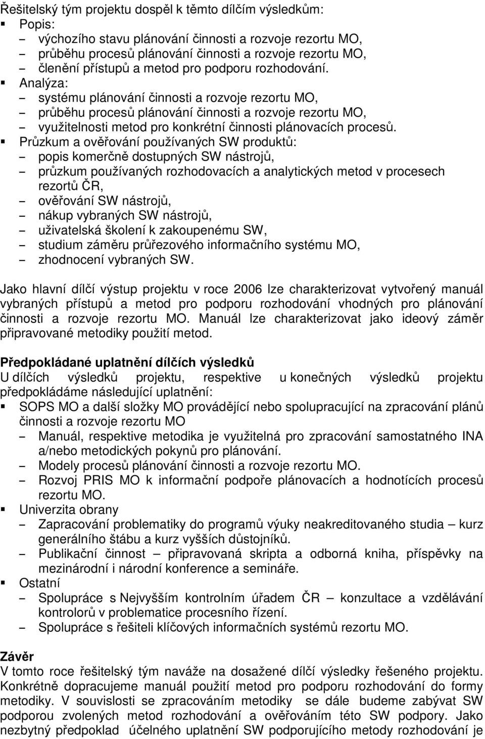 Analýza: systému plánování činnosti a rozvoje rezortu MO, průběhu procesů plánování činnosti a rozvoje rezortu MO, využitelnosti metod pro konkrétní činnosti plánovacích procesů.