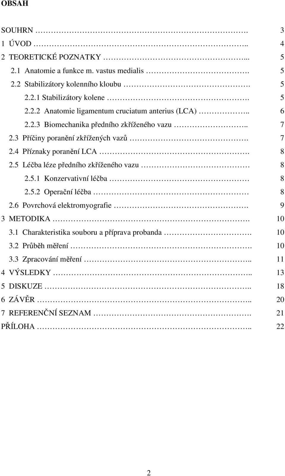 8 2.5 Léčba léze předního zkříženého vazu 8 2.5.1 Konzervativní léčba 8 2.5.2 Operační léčba 8 2.6 Povrchová elektromyografie. 9 3 METODIKA. 10 3.