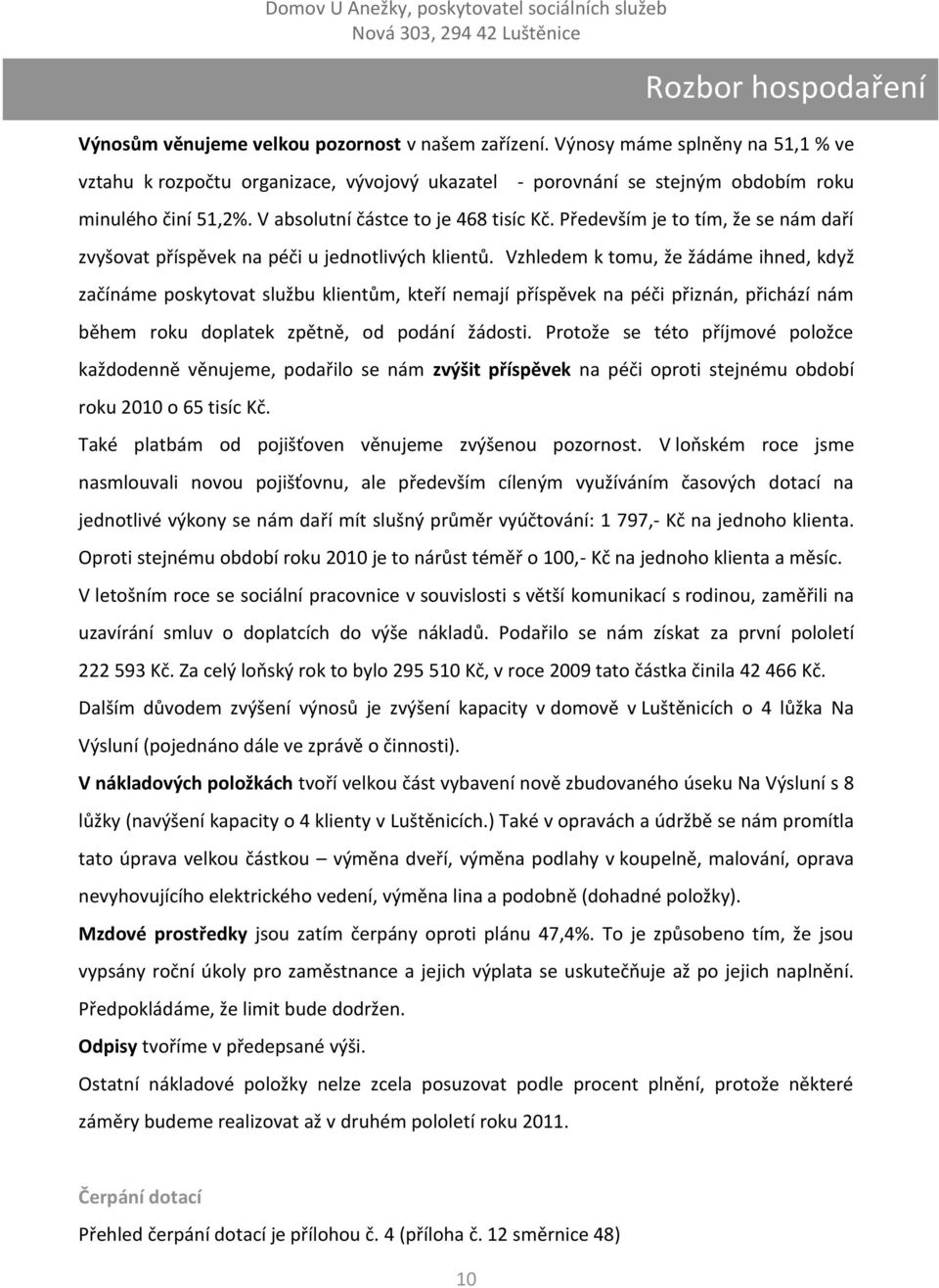 Vzhledem k tomu, že žádáme ihned, když začínáme poskytovat službu klientům, kteří nemají příspěvek na péči přiznán, přichází nám během roku doplatek zpětně, od podání žádosti.