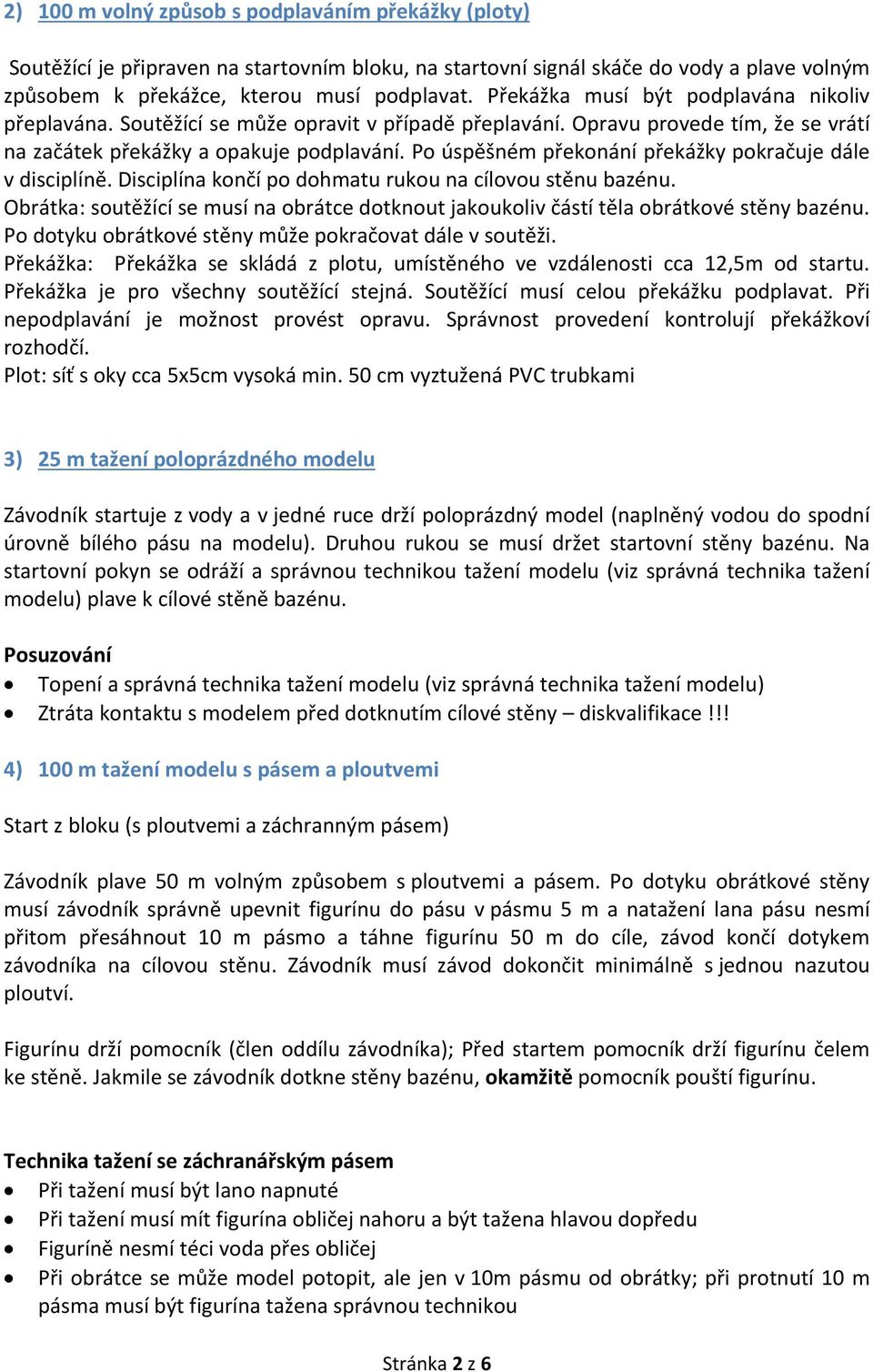 Po úspěšném překonání překážky pokračuje dále v disciplíně. Disciplína končí po dohmatu rukou na cílovou stěnu bazénu.