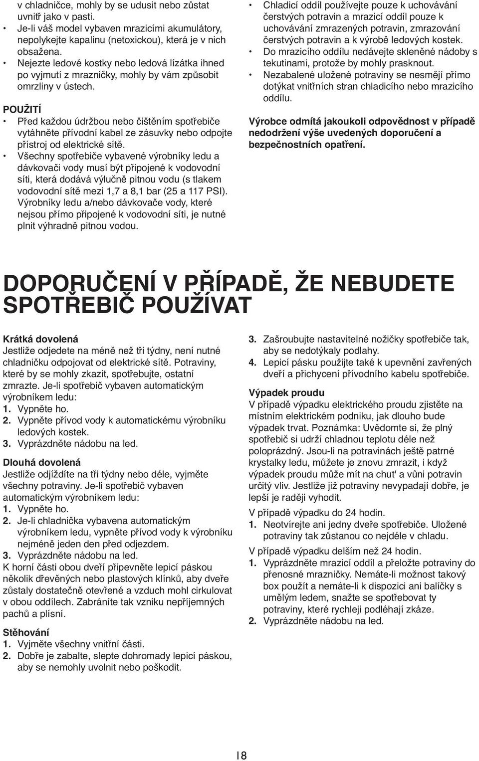 POUŽITÍ Před každou údržbou nebo čištěním spotřebiče vytáhněte přívodní kabel ze zásuvky nebo odpojte přístroj od elektrické sítě.