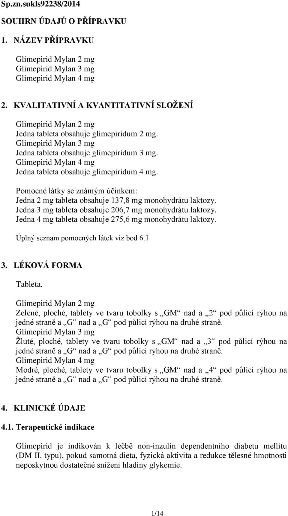 Glimepirid Mylan 4 mg Jedna tableta obsahuje glimepiridum 4 mg. Pomocné látky se známým účinkem: Jedna 2 mg tableta obsahuje 137,8 mg monohydrátu laktozy.