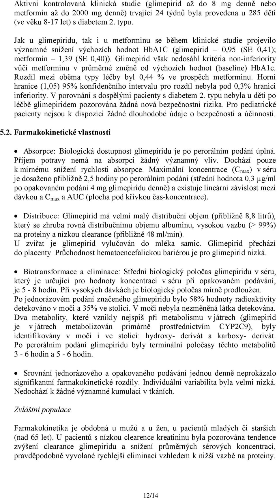 Glimepirid však nedosáhl kritéria non-inferiority vůči metforminu v průměrné změně od výchozích hodnot (baseline) HbA1c. Rozdíl mezi oběma typy léčby byl 0,44 % ve prospěch metforminu.