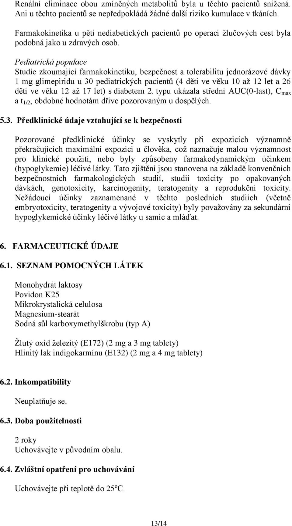 Pediatrická populace Studie zkoumající farmakokinetiku, bezpečnost a tolerabilitu jednorázové dávky 1 mg glimepiridu u 30 pediatrických pacientů (4 děti ve věku 10 až 12 let a 26 dětí ve věku 12 až