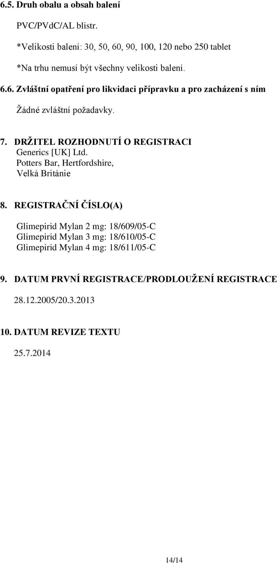 7. DRŽITEL ROZHODNUTÍ O REGISTRACI Generics [UK] Ltd. Potters Bar, Hertfordshire, Velká Británie 8.