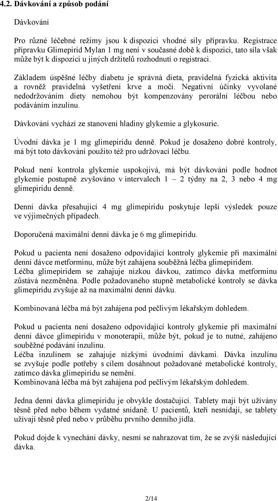 Základem úspěšné léčby diabetu je správná dieta, pravidelná fyzická aktivita a rovněž pravidelná vyšetření krve a moči.